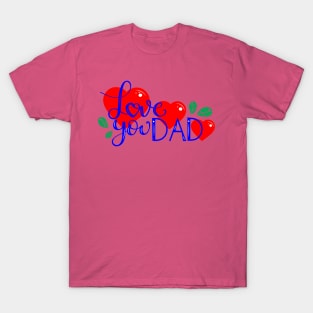 I Love You Dad-happy fathers day to my daddy T-Shirt